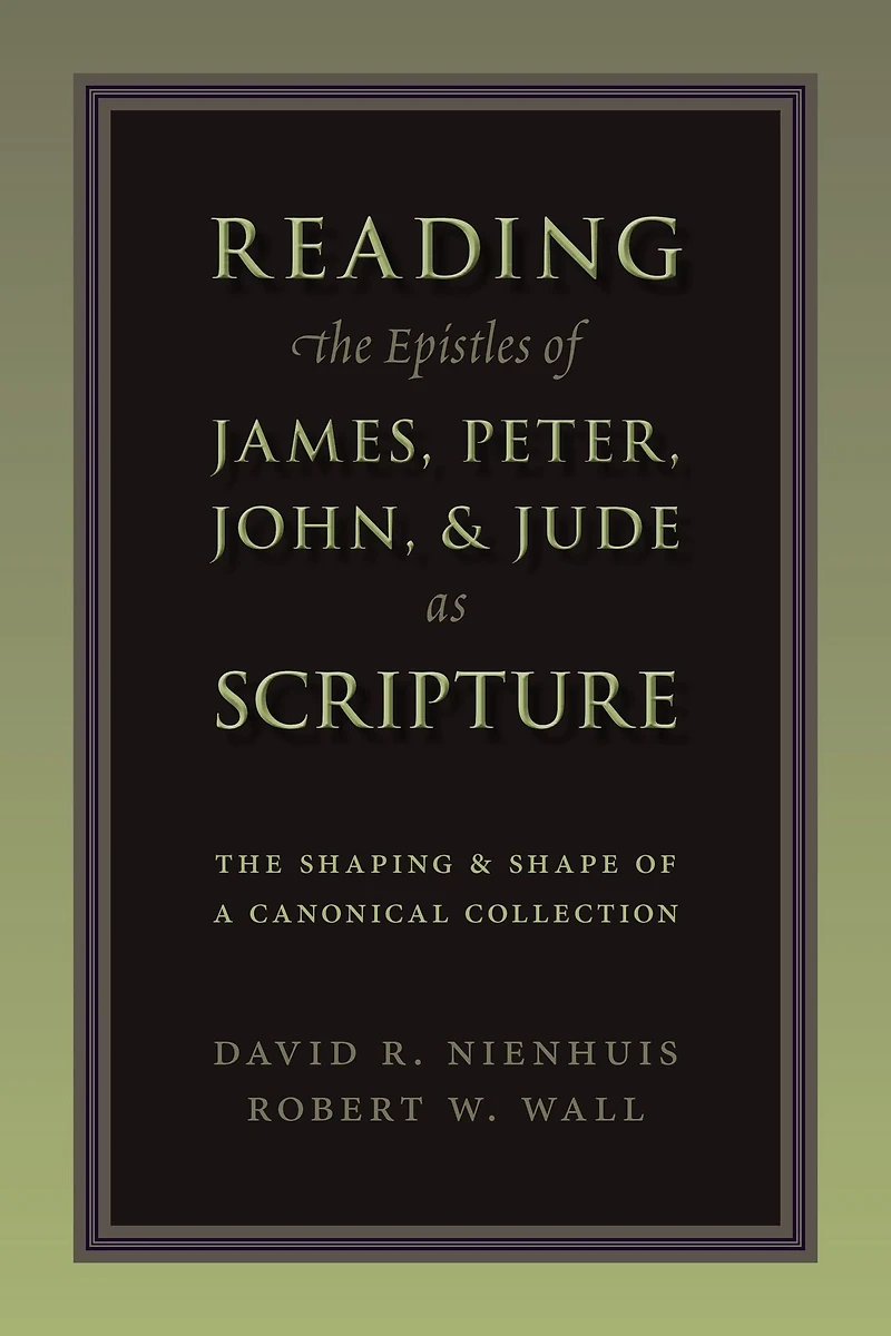 Reading The Epistles of James, Peter, John & Jude as Scripture: Shaping and Shape a Canonical Collection