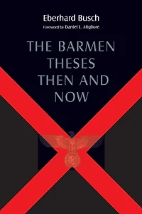 The Barmen Theses Then and Now: 2004 Warfield Lectures at Princeton Theological Seminary