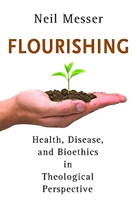 Flourishing: Health, Disease, and Bioethics Theological Perspective