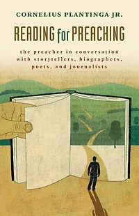 Reading for Preaching: The Preacher Conversation with Storytellers, Biographers, Poets, and Journalists