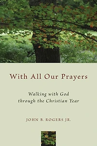 with All Our Prayers: Walking God through the Christian Year