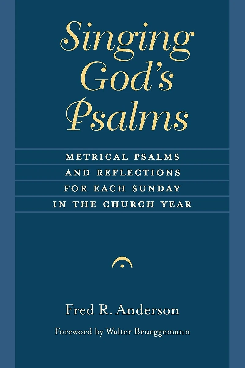 Singing God's Psalms: Metrical Psalms and Reflections for Each Sunday the Church Year