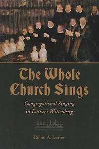 The Whole Church Sings: Congregational Singing Luther's Wittenberg