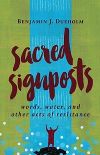 Sacred Signposts: Words, Water, and Other Acts of Resistance