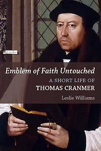 Emblem of Faith Untouched: A Short Life Thomas Cranmer