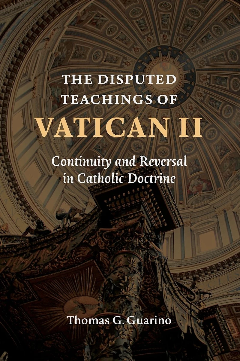 The Disputed Teachings of Vatican II: Continuity and Reversal Catholic Doctrine