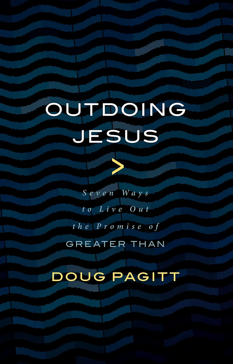 Outdoing Jesus: Seven Ways to Live Out the Promise of "Greater Than"