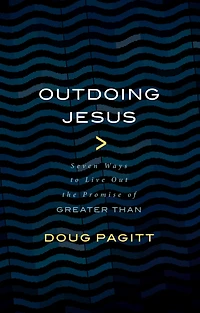 Outdoing Jesus: Seven Ways to Live Out the Promise of "Greater Than"