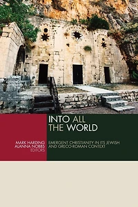 Into All the World: Emergent Christianity Its Jewish and Greco-Roman Context