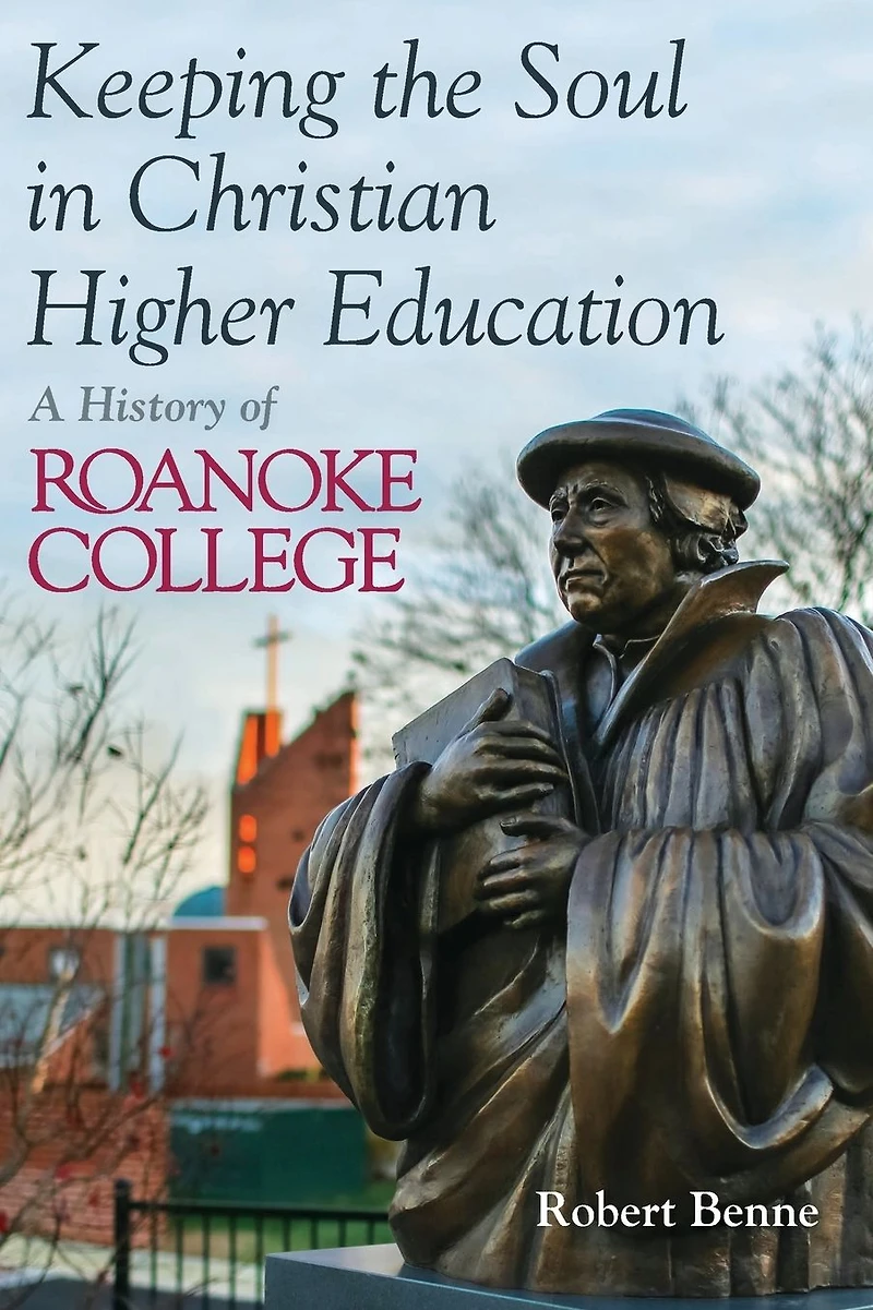 Keeping the Soul Christian Higher Education: A History of Roanoke College