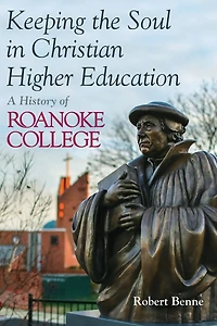 Keeping the Soul Christian Higher Education: A History of Roanoke College