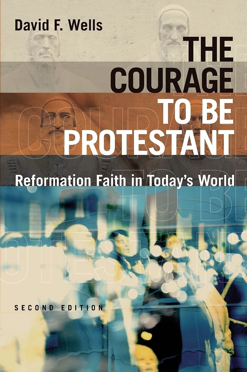 The Courage to Be Protestant: Reformation Faith Today's World