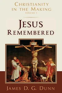 Jesus Remembered: Christianity the Making, Volume 1