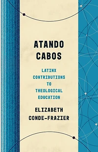 Atando Cabos: Latinx Contributions to Theological Education