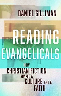 Reading Evangelicals: How Christian Fiction Shaped a Culture and Faith