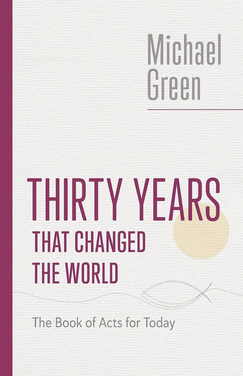 Thirty Years That Changed The World: Book of Acts for Today