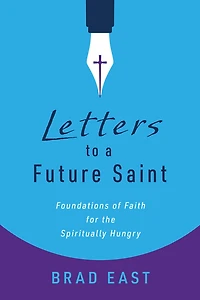 Letters to a Future Saint: Foundations of Faith for the Spiritually Hungry