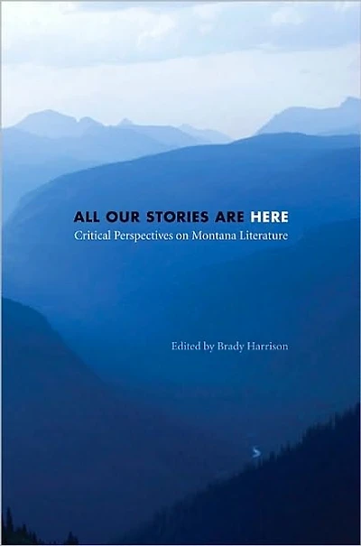 All Our Stories Are Here: Critical Perspectives on Montana Literature