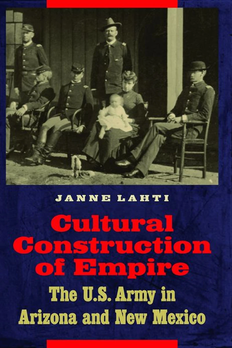 Cultural Construction of Empire: The U.S. Army in Arizona and New Mexico