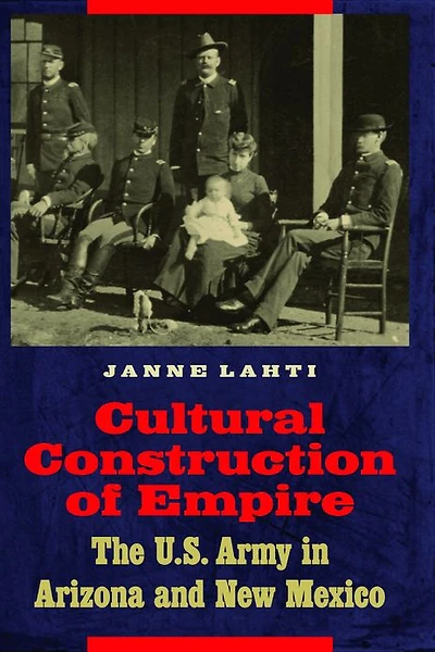 Cultural Construction of Empire: The U.S. Army in Arizona and New Mexico