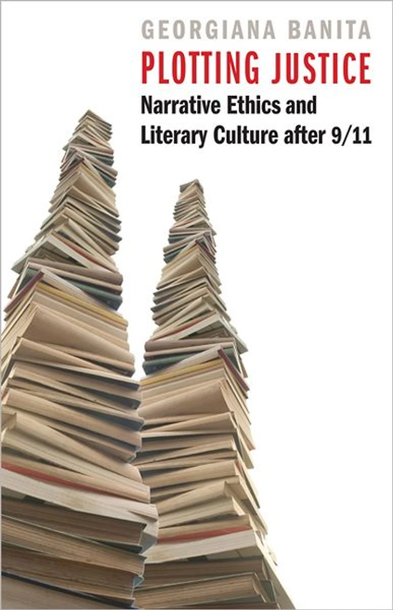 Plotting Justice: Narrative Ethics and Literary Culture after 9/11