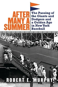 After Many a Summer: the Passing of Giants and Dodgers Golden Age New York Baseball
