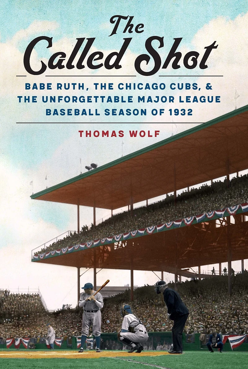 the Called Shot: Babe Ruth, Chicago Cubs, and Unforgettable Major League Baseball Season of 1932