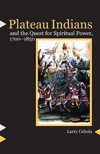 Plateau Indians and the Quest for Spiritual Power, 1700-1850