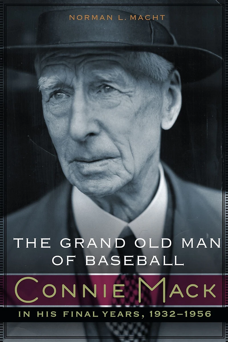The Grand Old Man of Baseball: Connie Mack His Final Years, 1932-1956