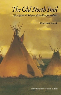 the Old North Trail: Life, Legends and Religion of Blackfeet Indians