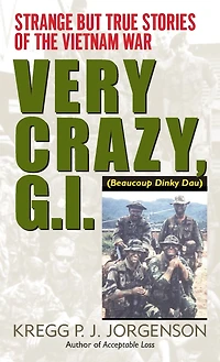 Very Crazy, G.I.!: Strange but True Stories of the Vietnam War