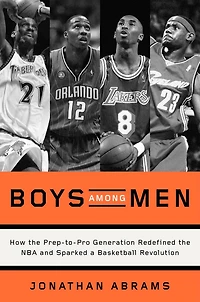 Boys Among Men: How the Prep-to-Pro Generation Redefined NBA and Sparked a Basketball Revolution