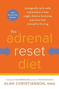 The Adrenal Reset Diet: Strategically Cycle Carbs and Proteins to Lose Weight, Balance Hormones, Move from Stressed Thriving