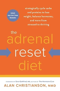 The Adrenal Reset Diet: Strategically Cycle Carbs and Proteins to Lose Weight, Balance Hormones, Move from Stressed Thriving