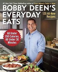 Bobby Deen's Everyday Eats: 120 All-New Recipes, All Under 350 Calories, 30 Minutes: A Cookbook