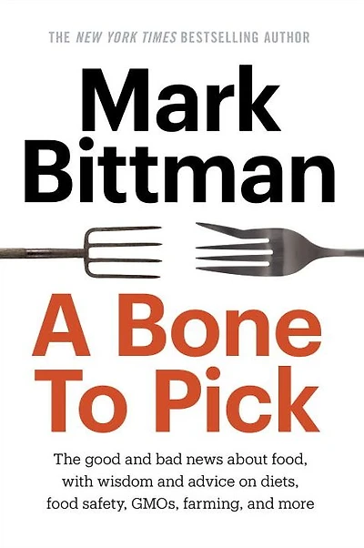 A Bone to Pick: The good and bad news about food, with wisdom and advice on diets, food safety, GMOs, farming, and more