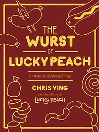 The Wurst of Lucky Peach: A Treasury Encased Meat: Cookbook