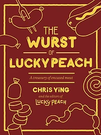 The Wurst of Lucky Peach: A Treasury Encased Meat: Cookbook