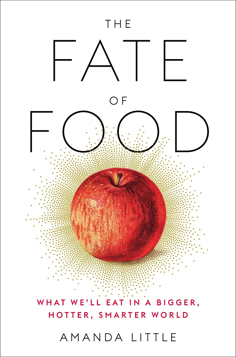 The Fate of Food: What We'll Eat a Bigger, Hotter, Smarter World