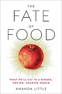 The Fate of Food: What We'll Eat a Bigger, Hotter, Smarter World