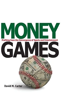 Money Games: Profiting from the Convergence of Sports and Entertainment