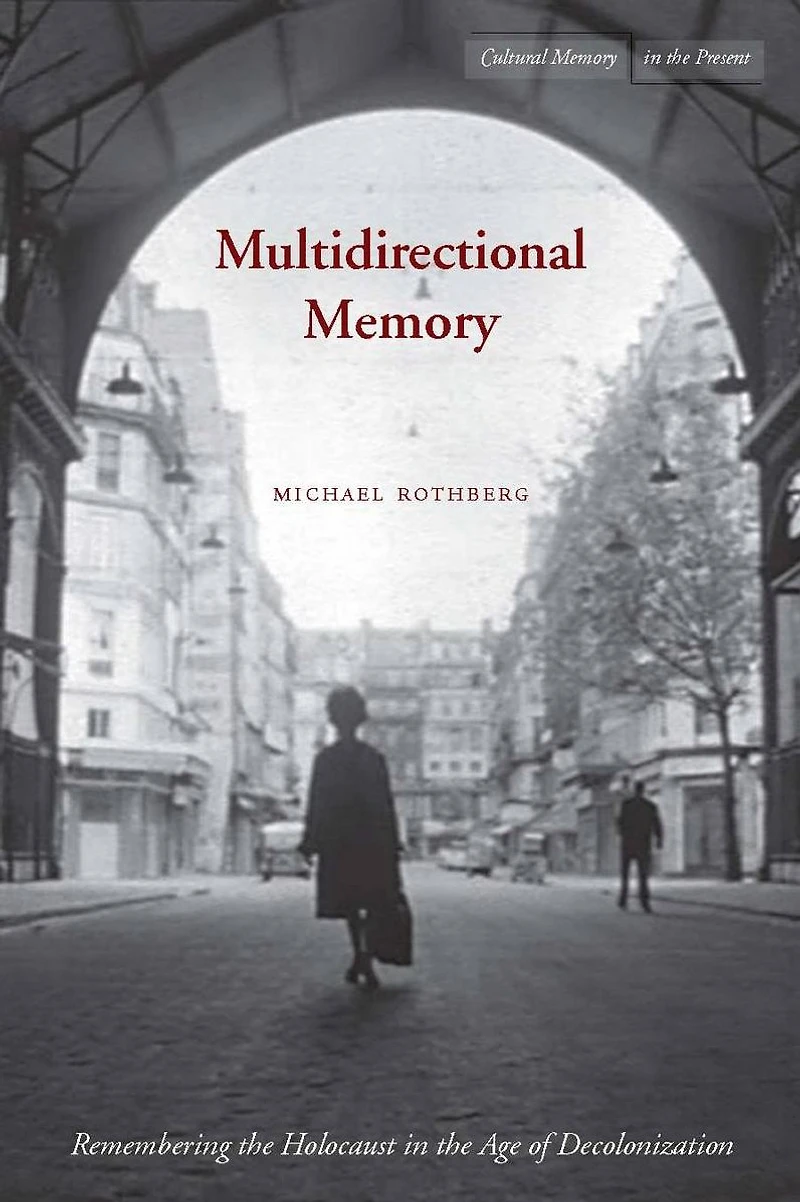 Multidirectional Memory: Remembering the Holocaust Age of Decolonization