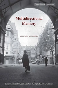 Multidirectional Memory: Remembering the Holocaust Age of Decolonization