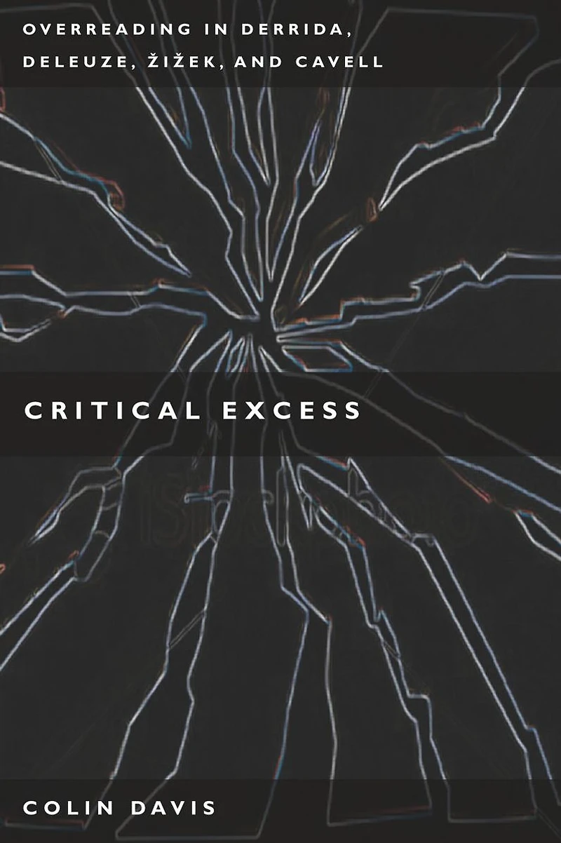 Critical Excess: Overreading Derrida, Deleuze, Levinas, Zizek and Cavell