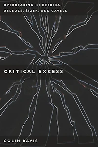 Critical Excess: Overreading Derrida, Deleuze, Levinas, Zizek and Cavell