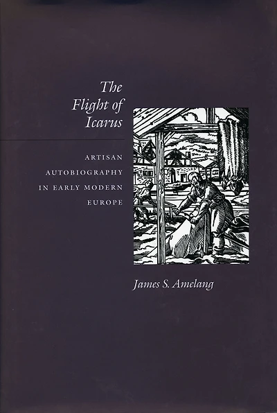 The Flight of Icarus: Artisan Autobiography in Early Modern Europe