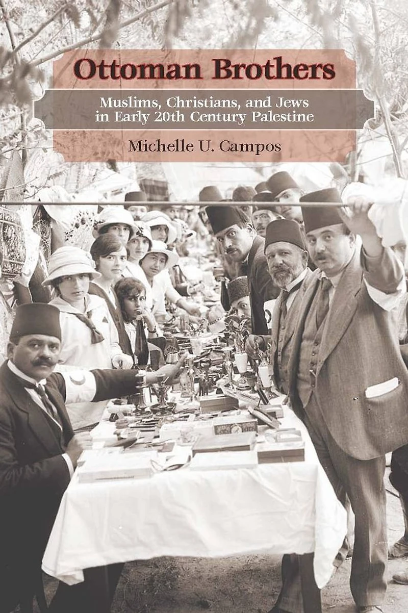 Ottoman Brothers: Muslims, Christians, and Jews Early Twentieth-Century Palestine