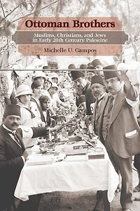 Ottoman Brothers: Muslims, Christians, and Jews Early Twentieth-Century Palestine