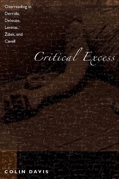 Critical Excess: Overreading Derrida, Deleuze, Levinas, Zizek and Cavell