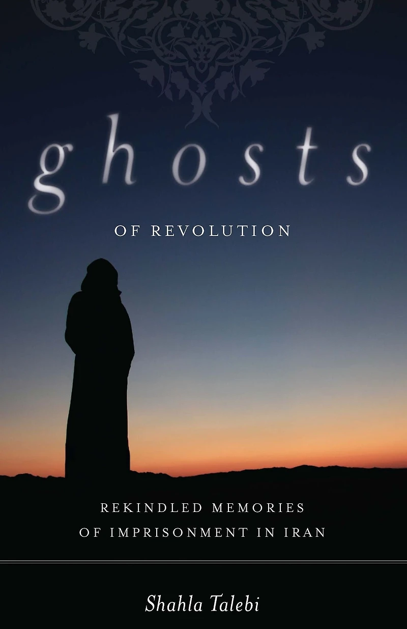 Ghosts of Revolution: Rekindled Memories of Imprisonment in Iran